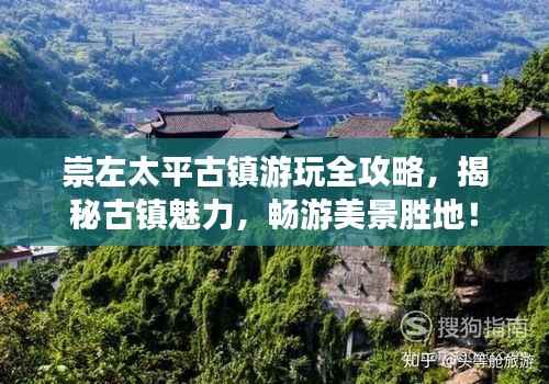 崇左太平古镇游玩全攻略,揭秘古镇魅力,畅游美景胜地!
