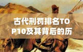 古代刑罚排名TOP10及其背后的历史深意解读