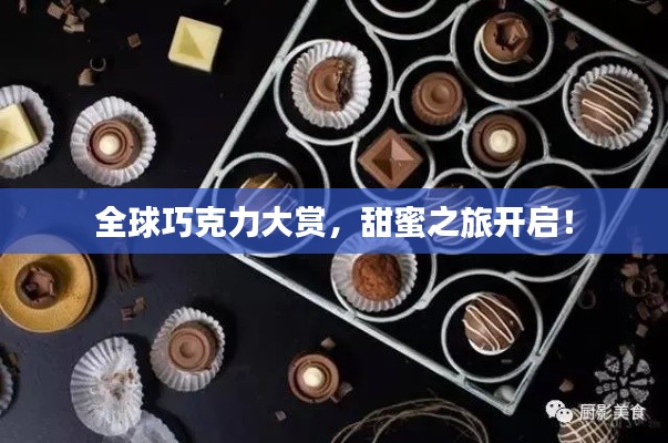全球巧克力大赏,甜蜜之旅开启!