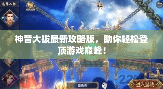 神音大拔最新攻略版,助你轻松登顶游戏巅峰!