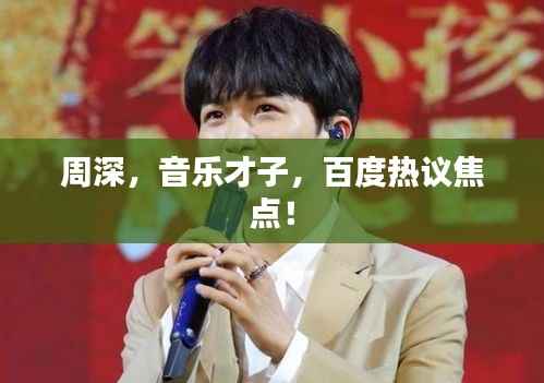周深,音乐才子,百度热议焦点!