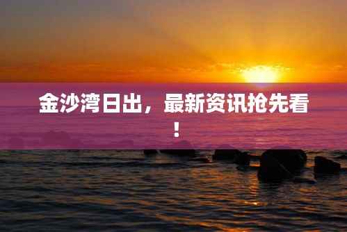 金沙湾日出,最新资讯抢先看!