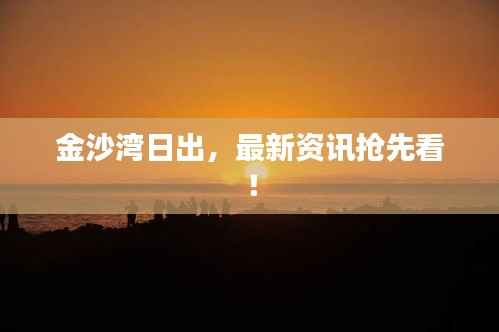 金沙湾日出,最新资讯抢先看!