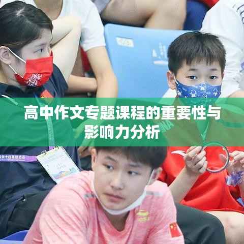 高中作文专题课程的重要性与影响力分析