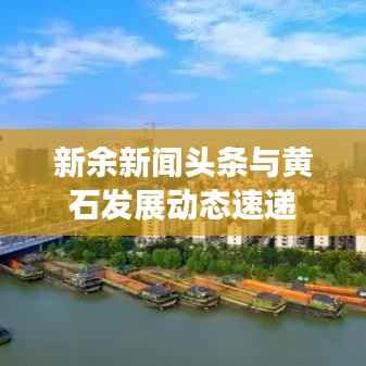 新余新闻头条与黄石发展动态速递