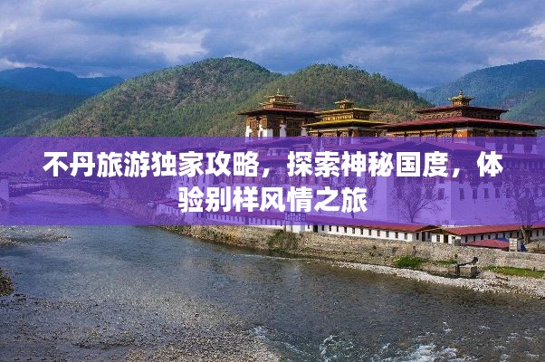 不丹旅游独家攻略,探索神秘国度,体验别样风情之旅