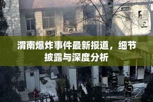 渭南爆炸事件最新报道,细节披露与深度分析