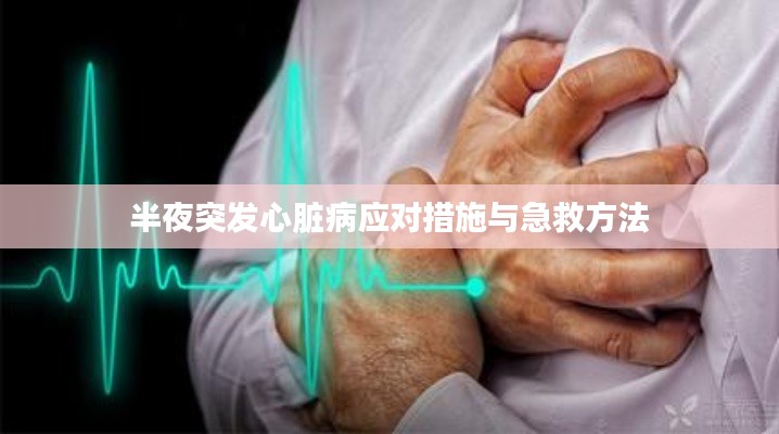 半夜突发心脏病应对措施与急救方法