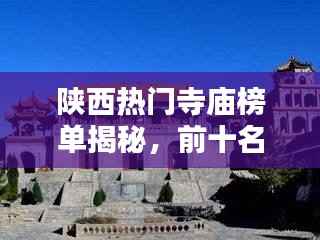 陕西热门寺庙榜单揭秘,前十名寺庙盘点