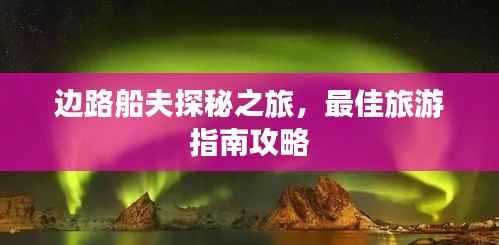 边路船夫探秘之旅,最佳旅游指南攻略