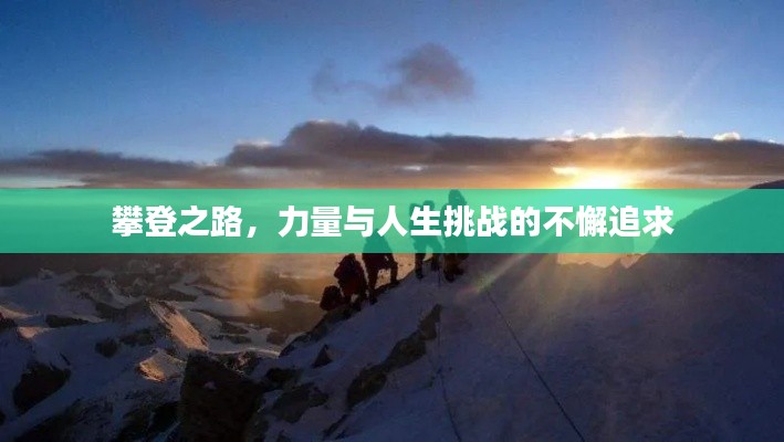 攀登之路,力量与人生挑战的不懈追求