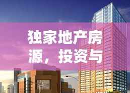 独家地产房源，投资与居住首选之地！