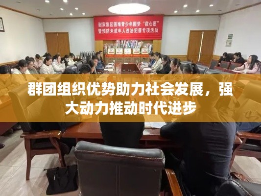 群团组织优势助力社会发展,强大动力推动时代进步