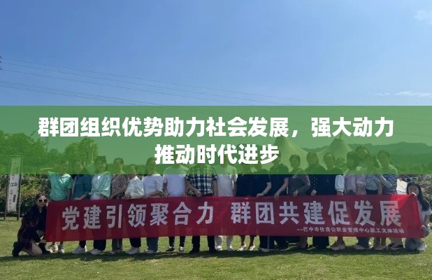 群团组织优势助力社会发展,强大动力推动时代进步