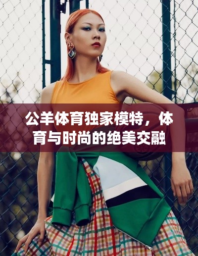 公羊体育独家模特,体育与时尚的绝美交融