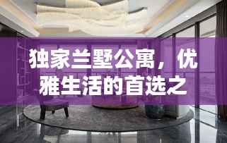 独家兰墅公寓,优雅生活的首选之地