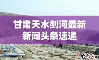 甘肃天水剑河最新新闻头条速递