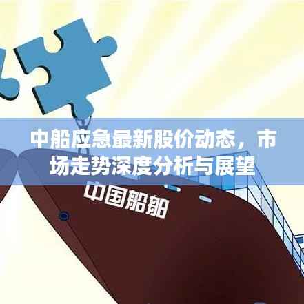 中船应急最新股价动态,市场走势深度分析与展望