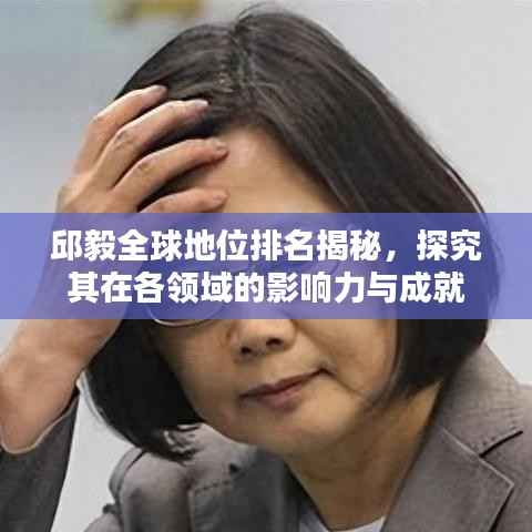 邱毅全球地位排名揭秘,探究其在各领域的影响力与成就