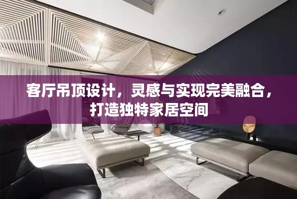 客厅吊顶设计,灵感与实现完美融合,打造独特家居空间