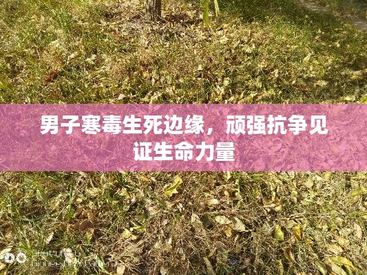 男子寒毒生死边缘,顽强抗争见证生命力量