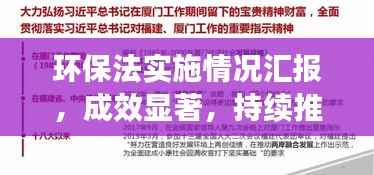 环保法实施情况汇报,成效显著,持续推进落实