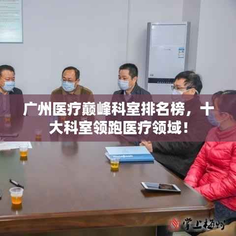 广州医疗巅峰科室排名榜,十大科室领跑医疗领域!