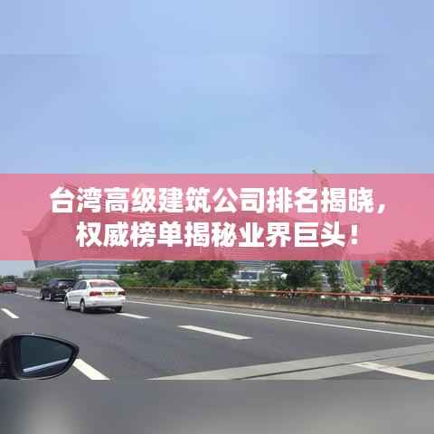 台湾高级建筑公司排名揭晓，权威榜单揭秘业界巨头！