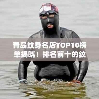 青岛纹身名店TOP10榜单揭晓！排名前十的纹身店一网打尽！