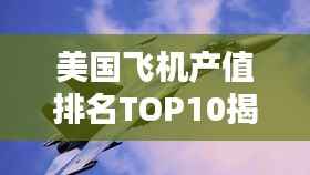 美国飞机产值排名TOP10揭晓!