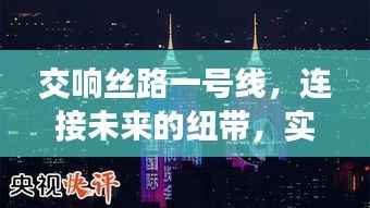 交响丝路一号线，连接未来的纽带，实现共同繁荣之路