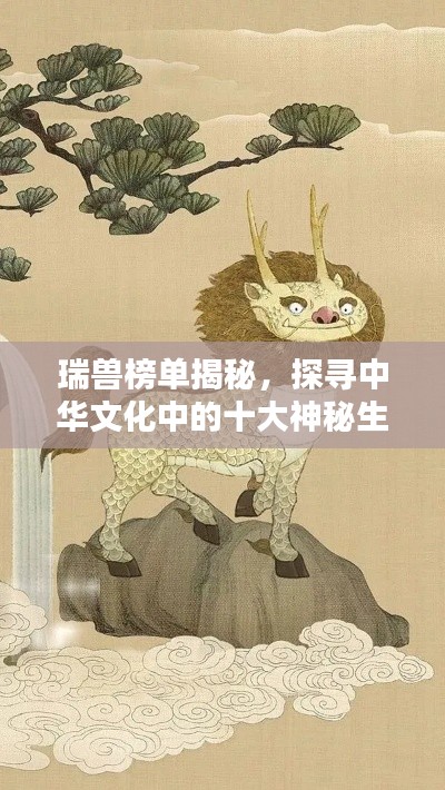 瑞兽榜单揭秘，探寻中华文化中的十大神秘生灵