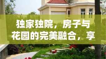 独家独院,房子与花园的完美融合,享受生活的惬意时光