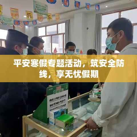 平安寒假专题活动,筑安全防线,享无忧假期