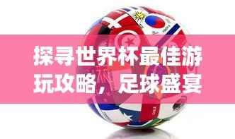 探寻世界杯最佳游玩攻略,足球盛宴之旅排名揭晓!