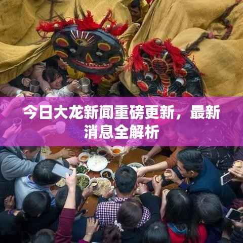 今日大龙新闻重磅更新，最新消息全解析