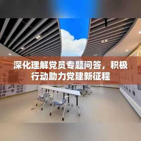 深化理解党员专题问答,积极行动助力党建新征程