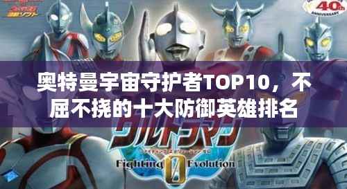 奥特曼宇宙守护者TOP10,不屈不挠的十大防御英雄排名