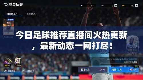 今日足球推荐直播间火热更新,最新动态一网打尽!