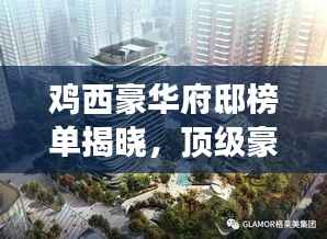 鸡西豪华府邸榜单揭晓，顶级豪宅排名前十强！