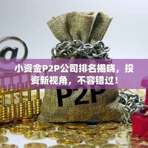 小资金P2P公司排名揭晓,投资新视角,不容错过!