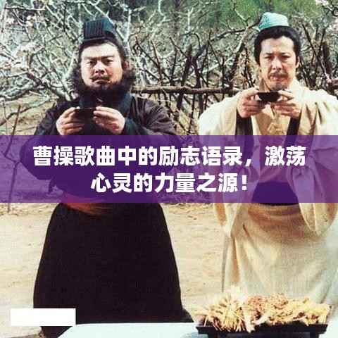 曹操歌曲中的励志语录,激荡心灵的力量之源!