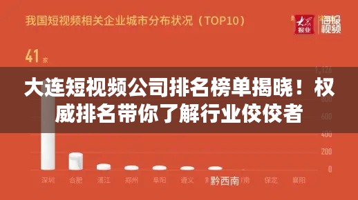 大连短视频公司排名榜单揭晓!权威排名带你了解行业佼佼者