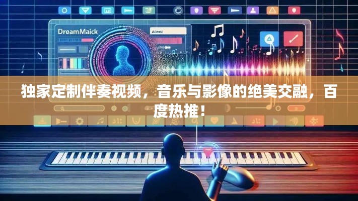 独家定制伴奏视频，音乐与影像的绝美交融，百度热推！