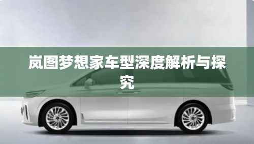 岚图梦想家车型深度解析与探究