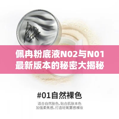 佩冉粉底液N02与N01最新版本的秘密大揭秘，深度解析对比！