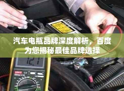汽车电瓶品牌深度解析,百度为您揭秘最佳品牌选择