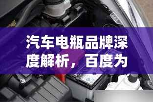 汽车电瓶品牌深度解析,百度为您揭秘最佳品牌选择