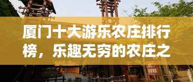 厦门十大游乐农庄排行榜,乐趣无穷的农庄之旅体验推荐
