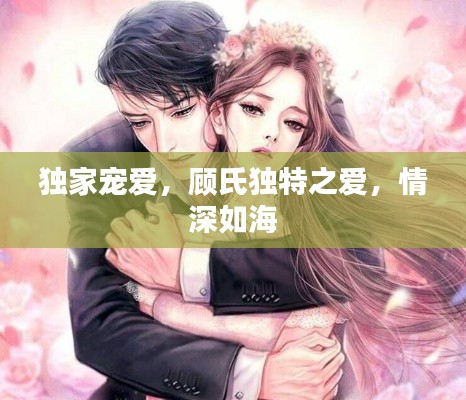 独家宠爱，顾氏独特之爱，情深如海
